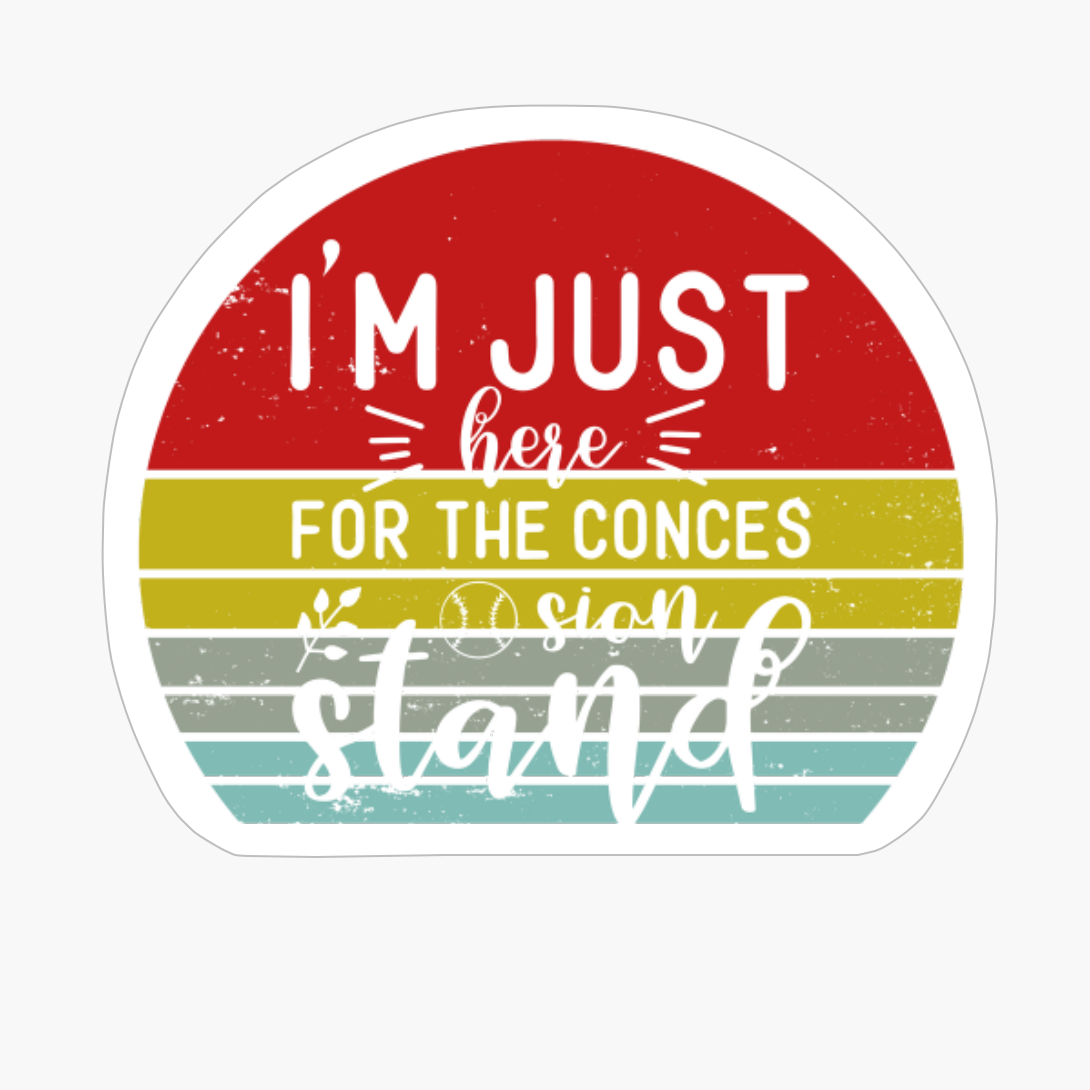 I'm Just Here For The Conces Sion Stand