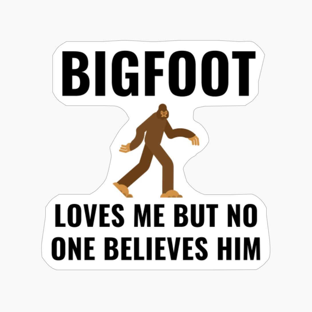 BIGFOOT LOVES ME