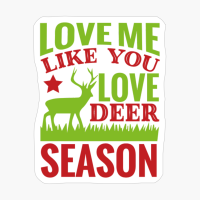 Love Me Like You Love Deer Season