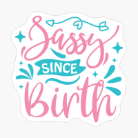 Sassy Since Birth