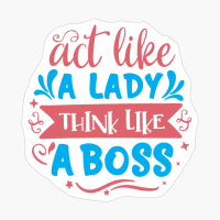 Act Like A Lady Think Like A Boss