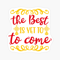 The Best Is Yet To Come