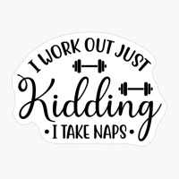 I Work Out Just Kidding I Take Naps