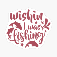 Wishing I Was Fishing