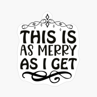 This Is As Merry As I Get