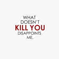 Funny What Doesn't Kill You