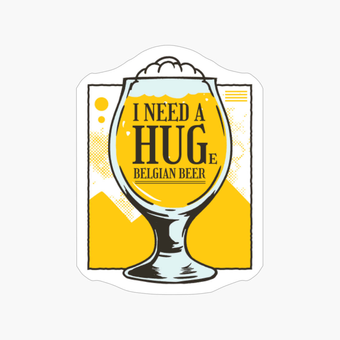 I Need A Huge Belgian Beer
