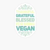 Vegan Thanksgiving, Thankful, Grateful Blessed For Being Vegan