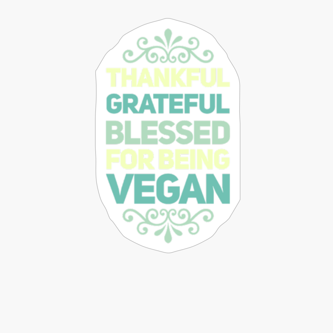 Vegan Thanksgiving, Thankful, Grateful Blessed For Being Vegan