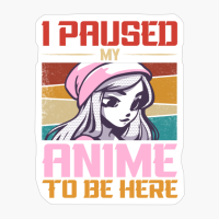 I Paused My Anime To Be Here Funny
