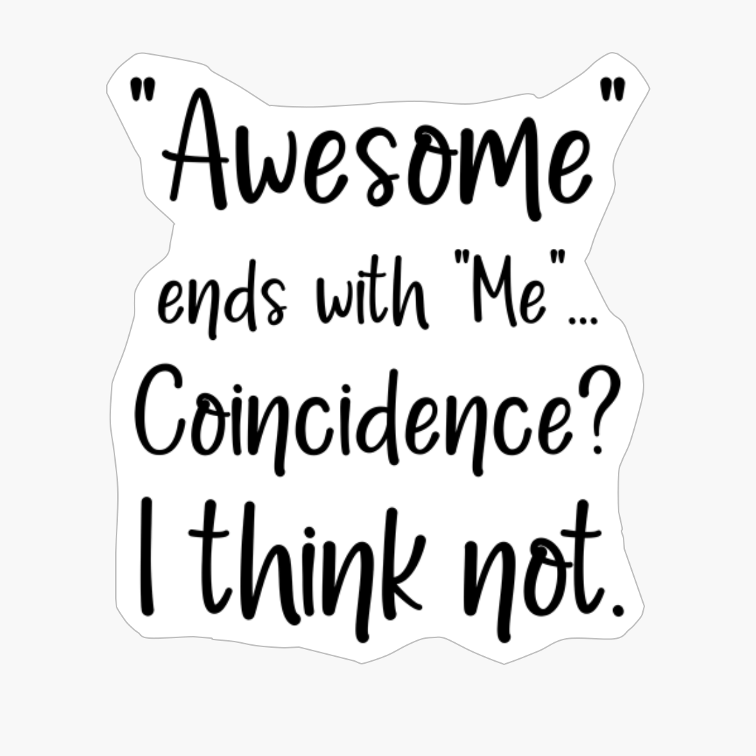 Awesome Ends With Me. Coincidence? I Think Not. Funny