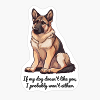German Sheperd: "If My Dog Doesnt Like You, I Probably Wont Either."