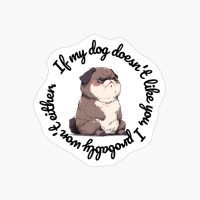 French Bulldog: "If My Dog Doesnt Like You, I Probably Wont Either." (round)