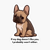 French Bulldog: "If My Dog Doesnt Like You, I Probably Wont Either."