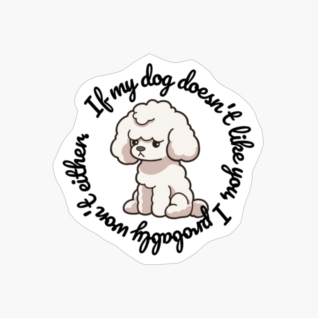 Poodle: "If My Dog Doesnt Like You, I Probably Wont Either." (round)