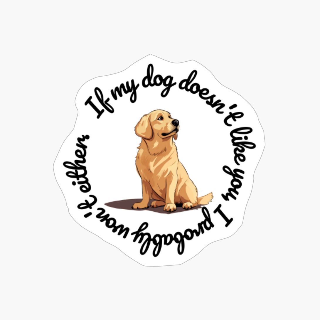 Golden Retriever: "If My Dog Doesnt Like You, I Probably Wont Either." (round)