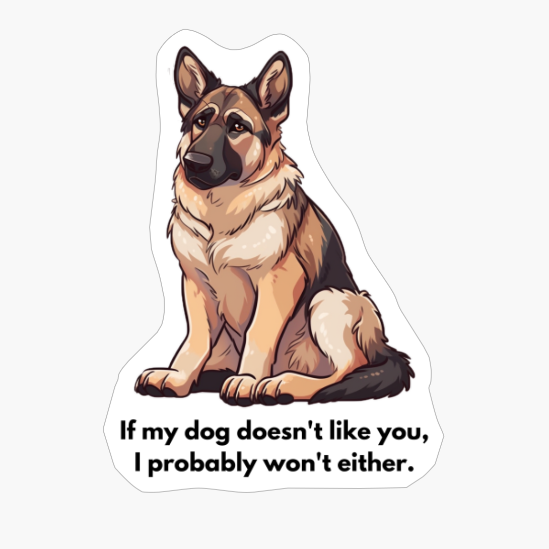 German Sheperd: "If My Dog Doesnt Like You, I Probably Wont Either."