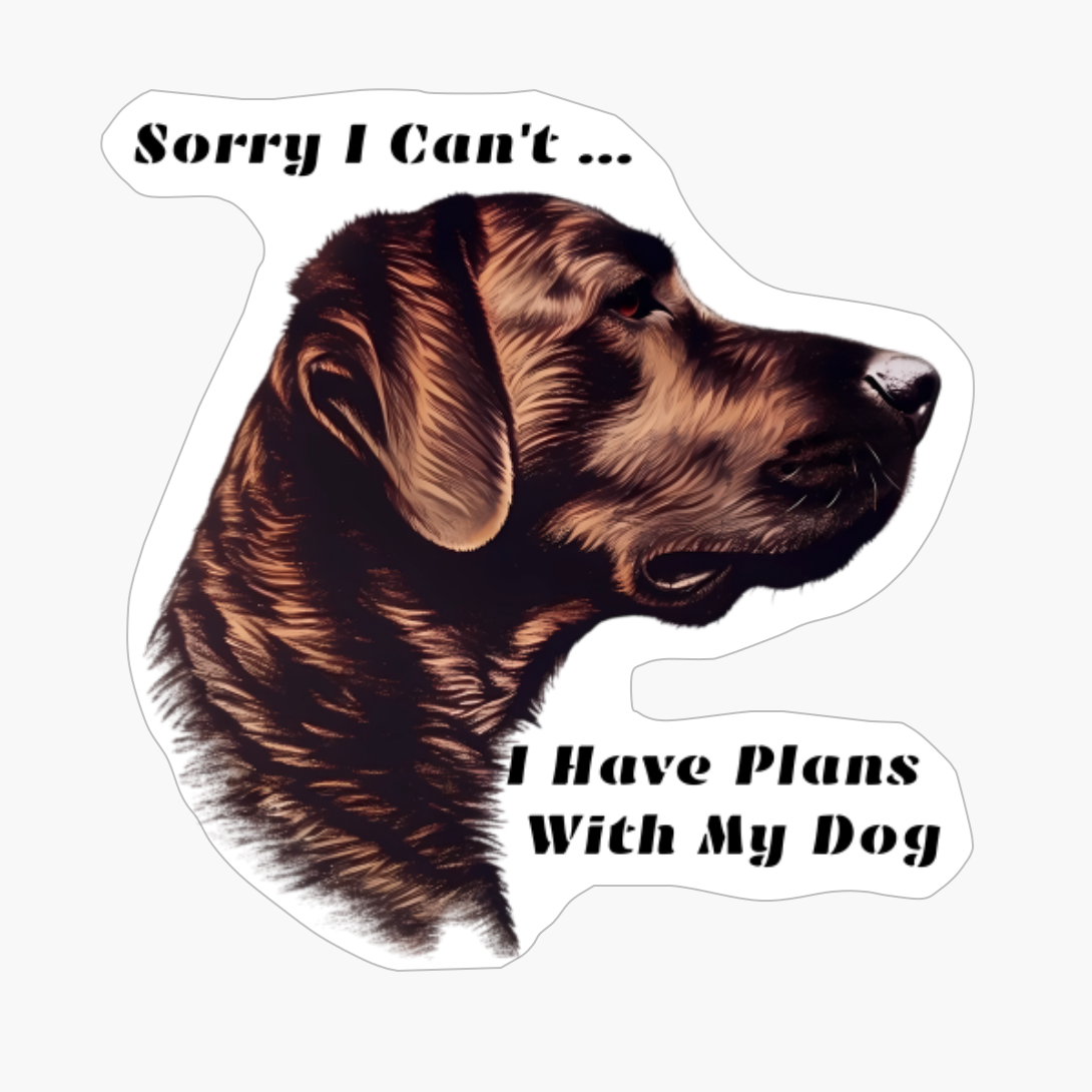Sorry I Can't I Have Plans With My Dog