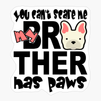 Dog Sibling - You Can't Scare Me My Brother Has Paws