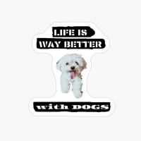 Life Is Way Better With Dogs