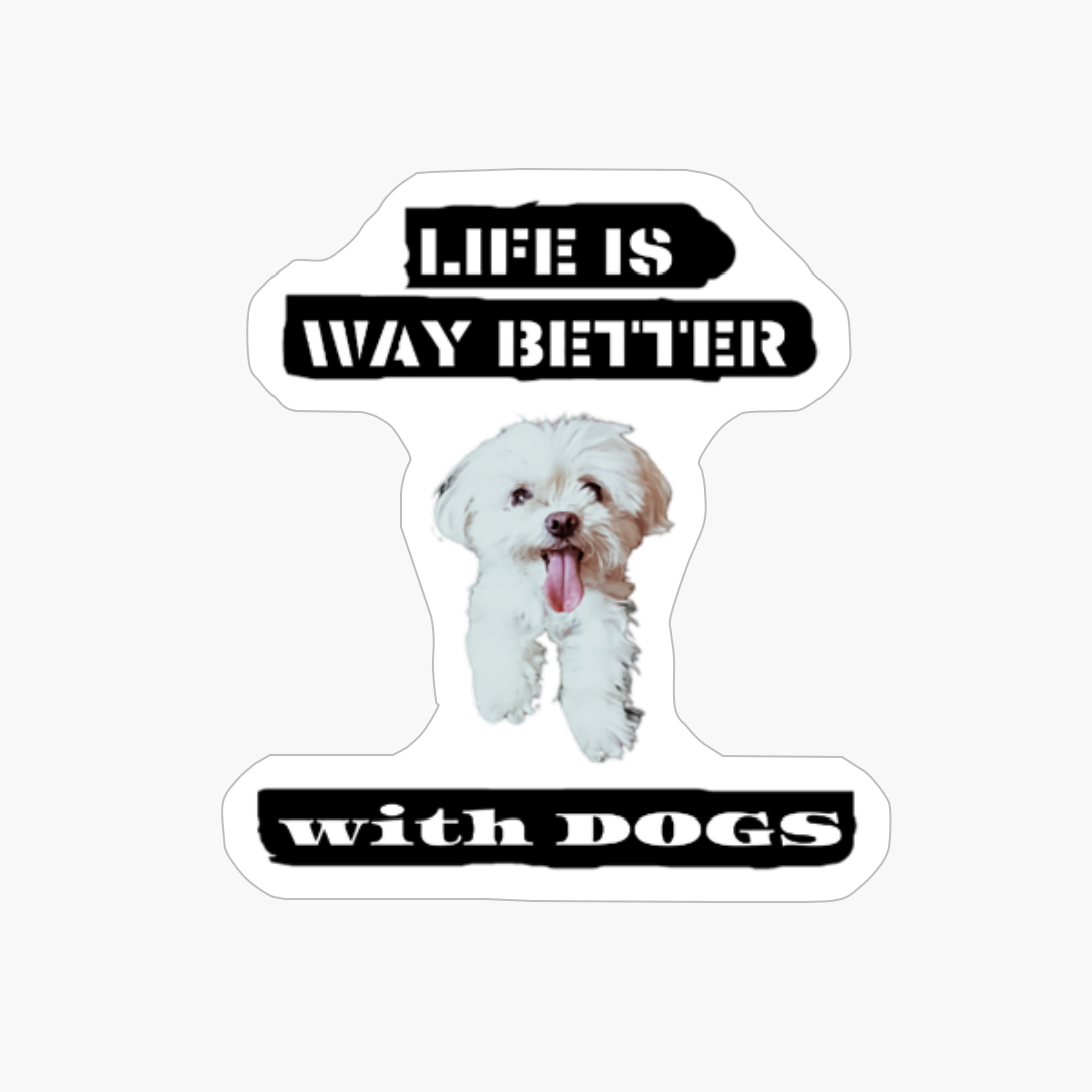 Life Is Way Better With Dogs