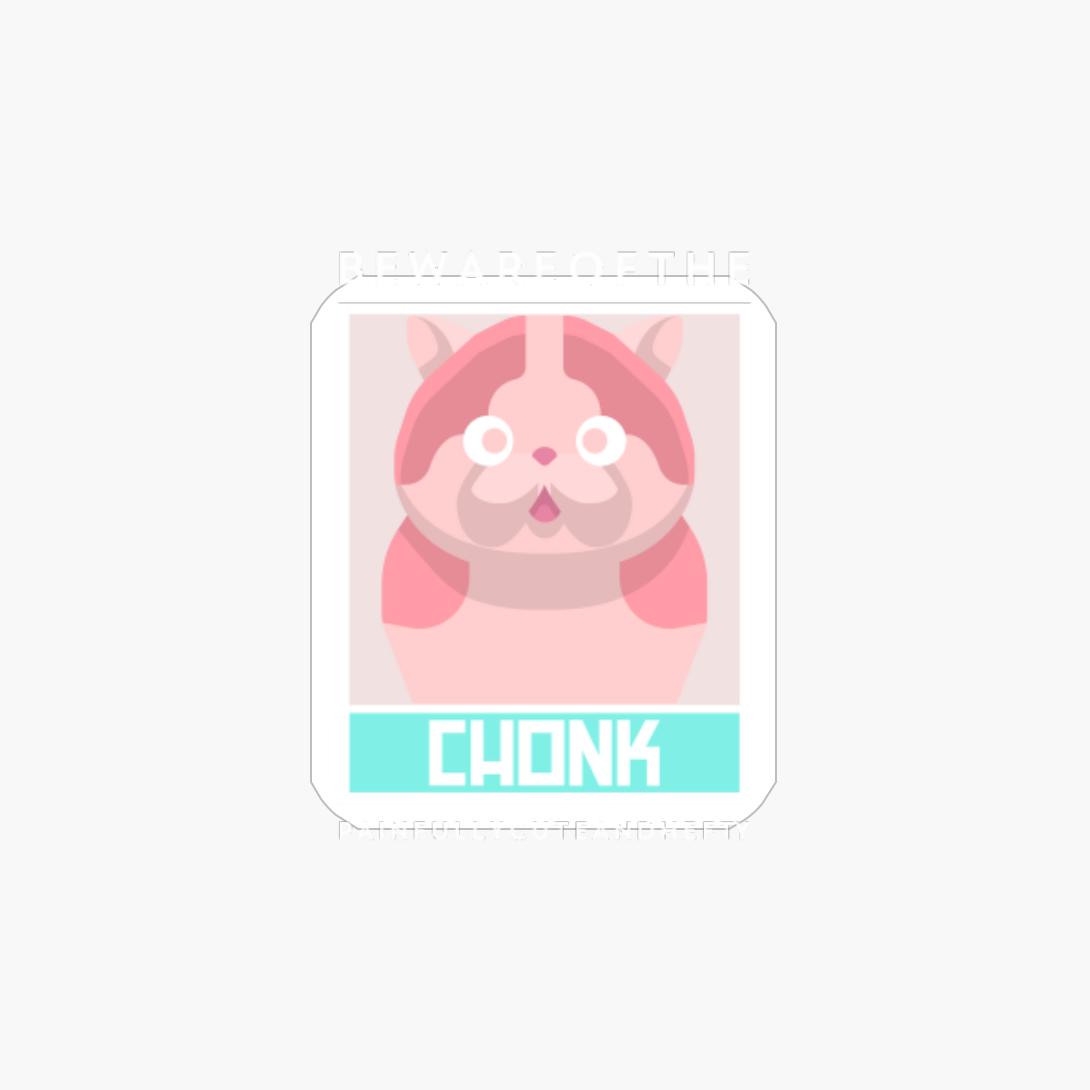 Beware Of The Chonk