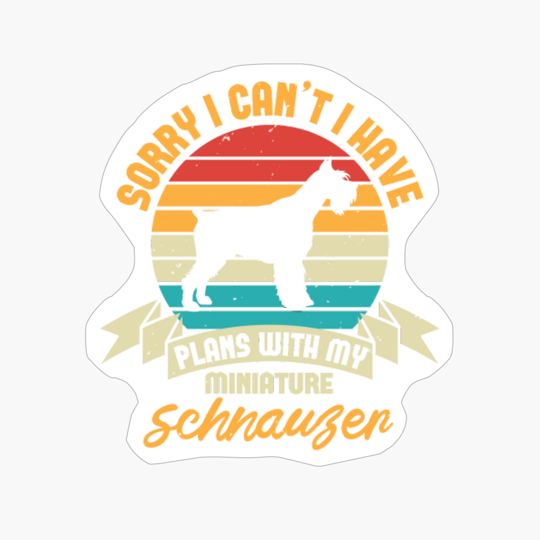 Sorry I Can’t I Have Plans With My Miniature Schnauzers