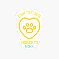 Born To Rescue Forced To Work-funny Dog Quote