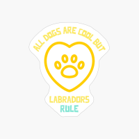 All Dogs Are Cool But Labradors Rule-funny Dog Quote