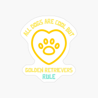 All Dogs Are Cool But Golden Retrievers Rule-funny Dog Quote