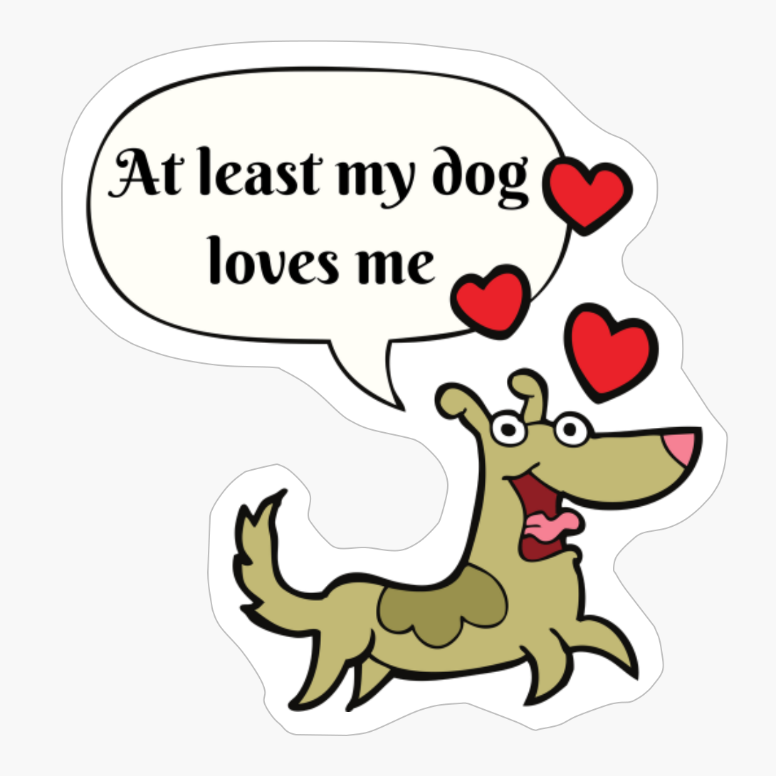 At Least My Dog Loves Me, Cute Puppy Love