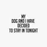 My Dog And I Have Decided To Stay In Tonight