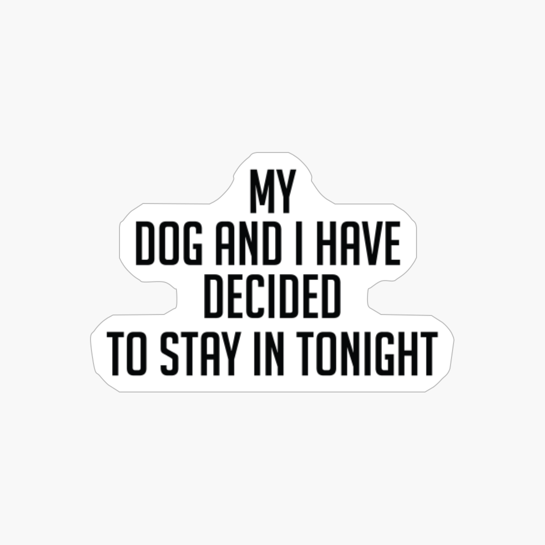 My Dog And I Have Decided To Stay In Tonight
