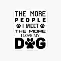 The More People I Meet The More I Love My Dog