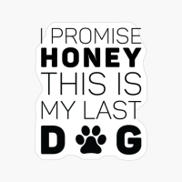 I Promise Honey This Is My Last Dog