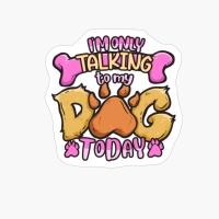 I'm Only Talking To My Dog Today - Dog Lover Gift