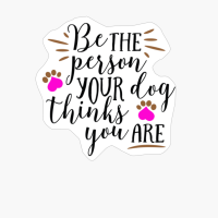 Be The Person Your Dog Thinks You Are