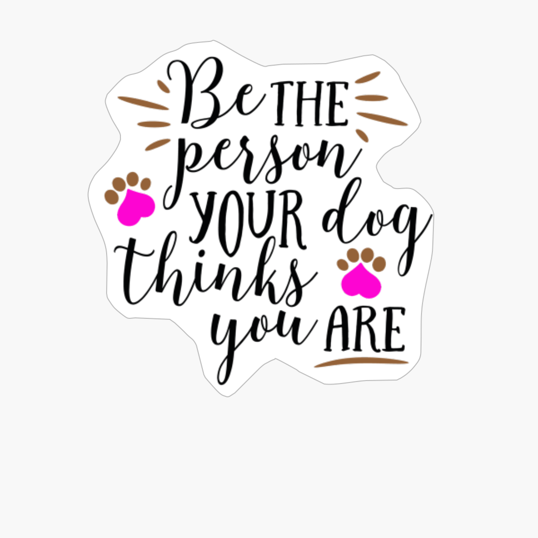 Be The Person Your Dog Thinks You Are