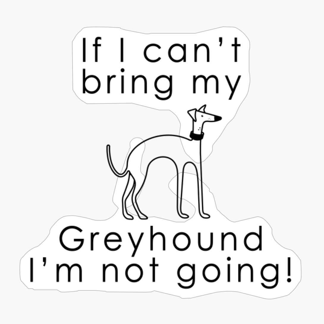 If I Can't Bring My Greyhound I'm Not Going!