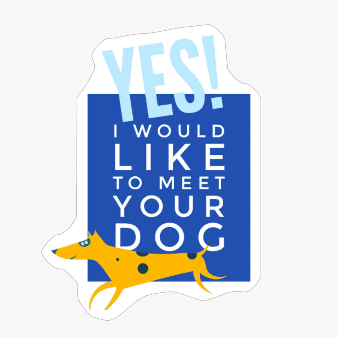 Yes I Would Like To Meet Your Dog