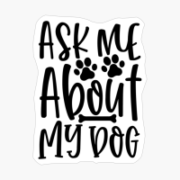 Ask Me About My Dog