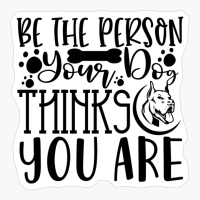 Be The Person Your Dog Thinks You Are