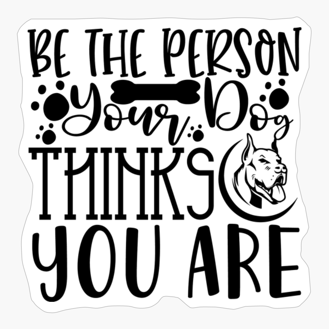 Be The Person Your Dog Thinks You Are