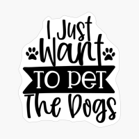 I Just Want To Pet The Dogs