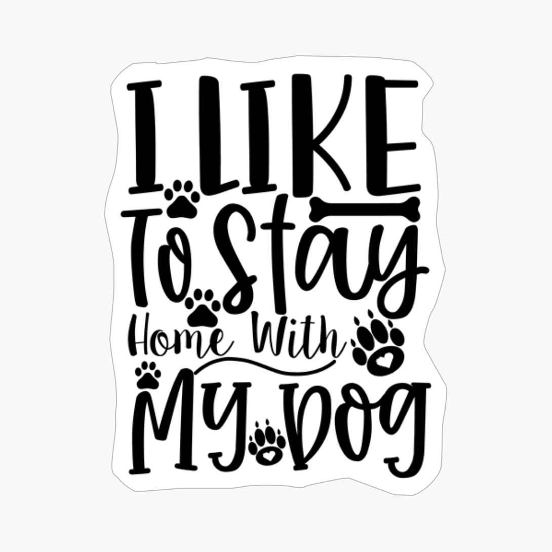 I Like To Stay Home With My Dog
