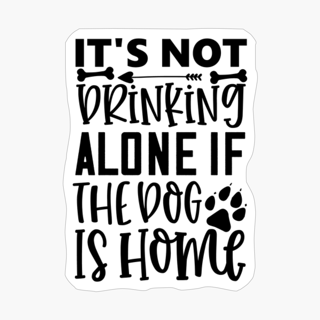 It's Not Drinking Alone If The Dog Is Home