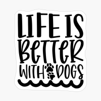 Life Is Better With Dogs