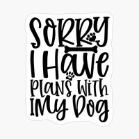 Sorry I Have Plans With My Dog