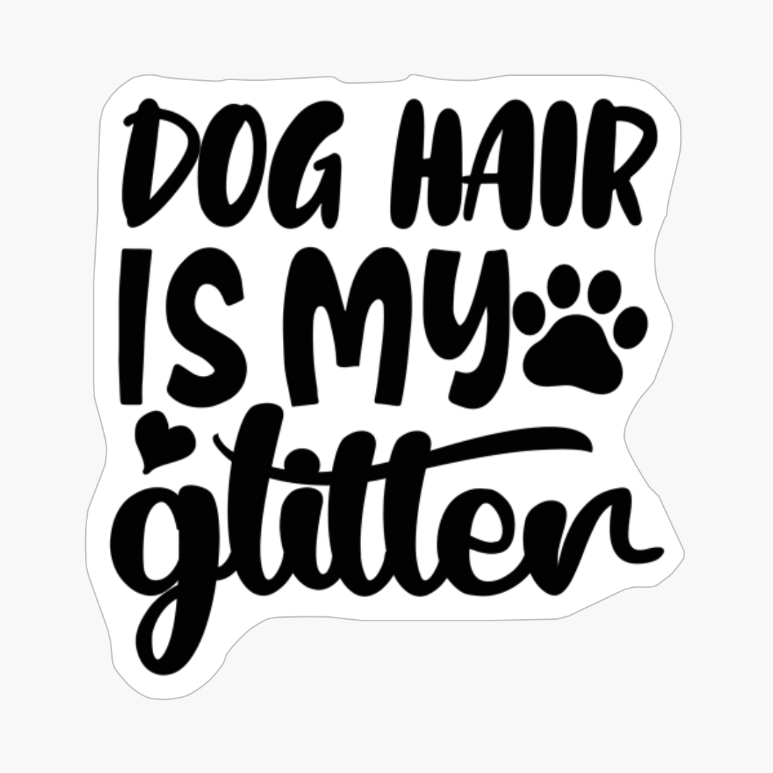 Dog Hair Is My Glitter