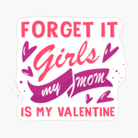 Forget It Girls My Mom Is My Valentine Funny